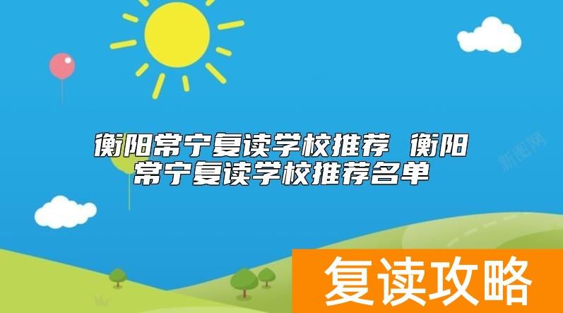 衡阳常宁复读学校推荐 衡阳常宁复读学校推荐名单